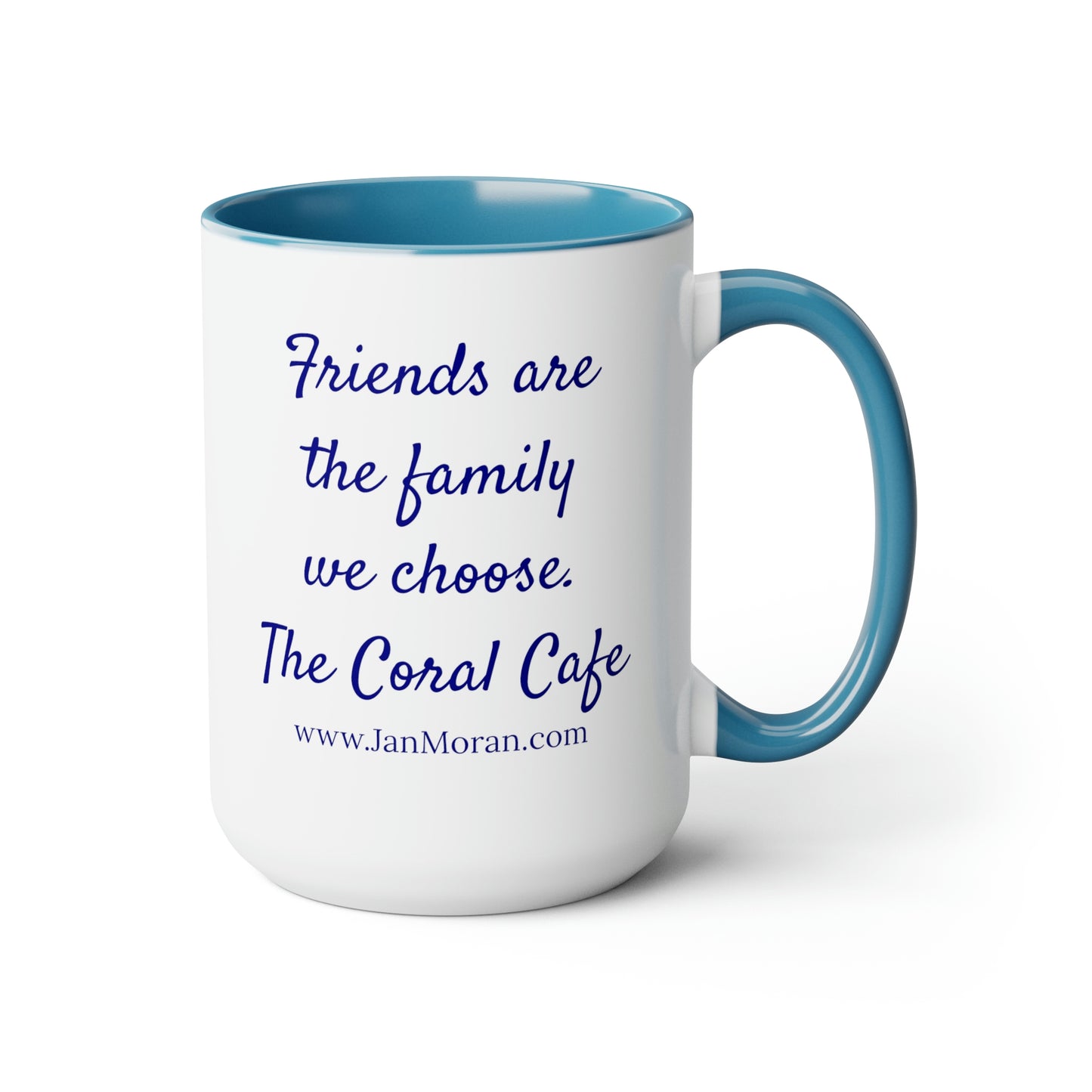 Friends are the family we choose, Coral Cafe,Jan Moran, mug, merchandise, Clean, Wholesome, Women's Fiction, small town, Jan Moran, beach reads, clean, wholesome, clean romance, beach reads ebook, beach reads paperback, Mary Kay Andrews, Debbie Macomber, dating, beach saga, summer read, vacation, women, dating, love, romance, romantic, chick lit, fun, womens fiction, beach, holiday, friendship, relationships, California, Elin Hilderbrand, Mary Alice Monroe