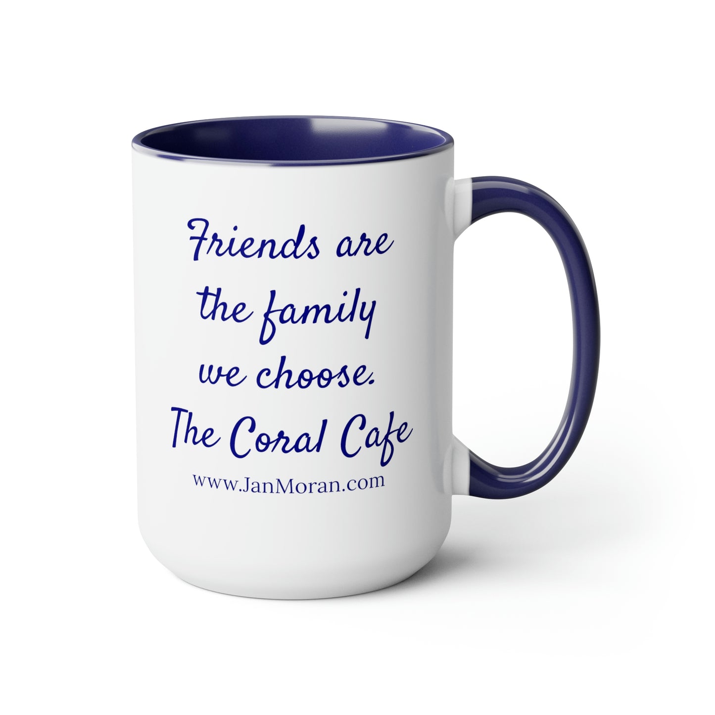 Friends are the family we choose, Coral Cafe,Jan Moran, mug, merchandise, Clean, Wholesome, Women's Fiction, small town, Jan Moran, beach reads, clean, wholesome, clean romance, beach reads ebook, beach reads paperback, Mary Kay Andrews, Debbie Macomber, dating, beach saga, summer read, vacation, women, dating, love, romance, romantic, chick lit, fun, womens fiction, beach, holiday, friendship, relationships, California, Elin Hilderbrand, Mary Alice Monroe